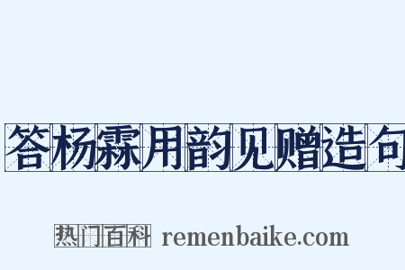 答杨霖用韵见赠造句是什么意思的图片